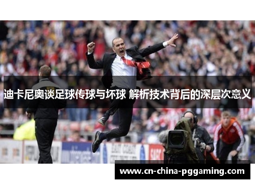 迪卡尼奥谈足球传球与坏球 解析技术背后的深层次意义